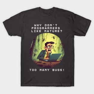 Why don't programmers like nature? It has too many bugs! T-Shirt